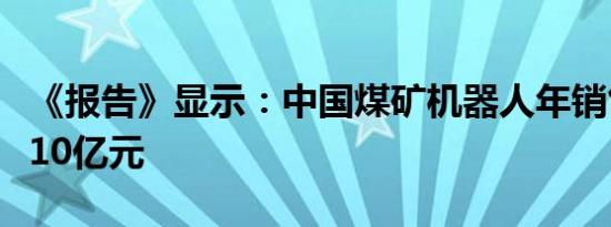 《报告》显示：中国煤矿机器人年销售额已近10亿元