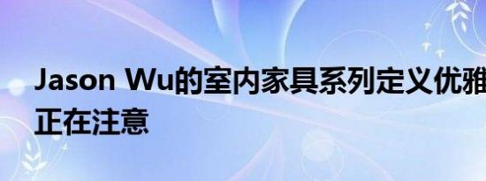 Jason Wu的室内家具系列定义优雅 如果您正在注意