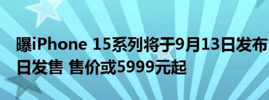 曝iPhone 15系列将于9月13日发布、9月22日发售 售价或5999元起