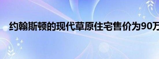 约翰斯顿的现代草原住宅售价为90万美元