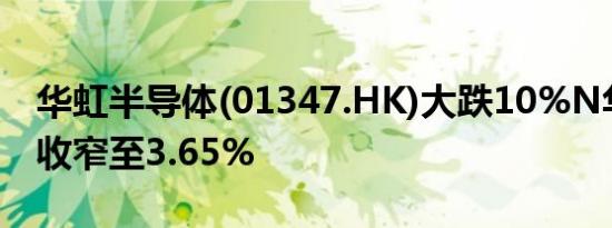 华虹半导体(01347.HK)大跌10%N华虹涨幅收窄至3.65%