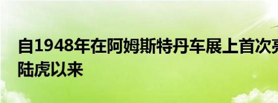 自1948年在阿姆斯特丹车展上首次亮相原始陆虎以来