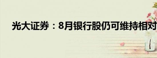 光大证券：8月银行股仍可维持相对乐观