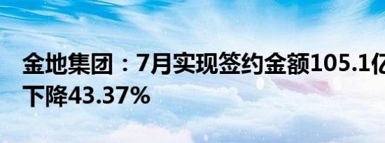 金地集团：7月实现签约金额105.1亿元 同比下降43.37%