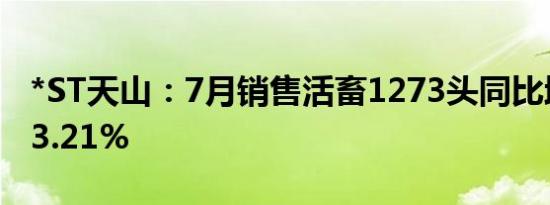 *ST天山：7月销售活畜1273头同比增长2173.21%