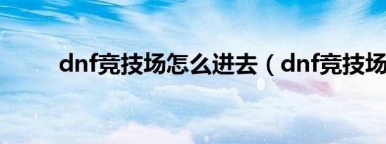 dnf竞技场怎么进去（dnf竞技场）