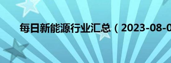 每日新能源行业汇总（2023-08-07）