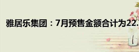 雅居乐集团：7月预售金额合计为22.7亿元