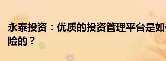 永泰投资：优质的投资管理平台是如何规避风险的？