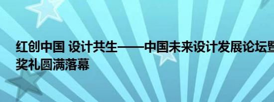 红创中国 设计共生——中国未来设计发展论坛暨红创奖颁奖礼圆满落幕