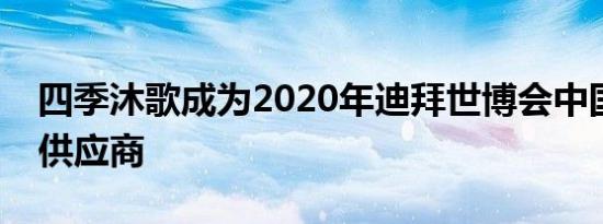 四季沐歌成为2020年迪拜世博会中国馆指定供应商