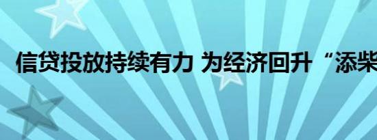 信贷投放持续有力 为经济回升“添柴加薪”