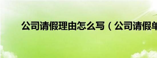 公司请假理由怎么写（公司请假单）