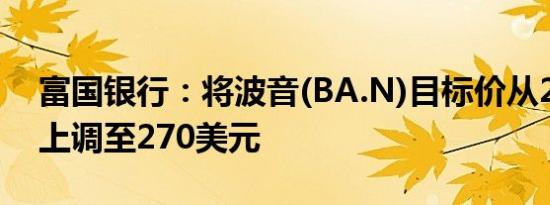 富国银行：将波音(BA.N)目标价从250美元上调至270美元