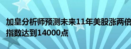 加皇分析师预测未来11年美股涨两倍标普500指数达到14000点