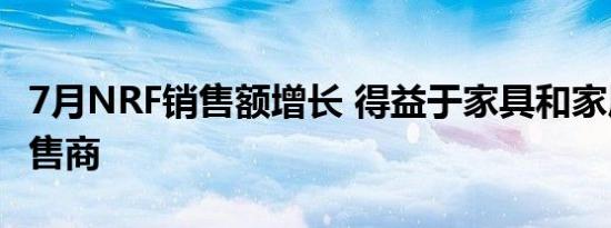 7月NRF销售额增长 得益于家具和家居用品零售商