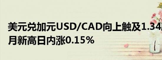 美元兑加元USD/CAD向上触及1.34刷新两个月新高日内涨0.15%