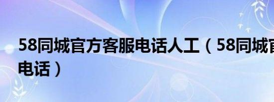 58同城官方客服电话人工（58同城官方客服电话）