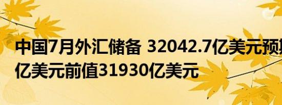 中国7月外汇储备 32042.7亿美元预期32000亿美元前值31930亿美元