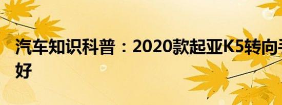 汽车知识科普：2020款起亚K5转向手感好不好