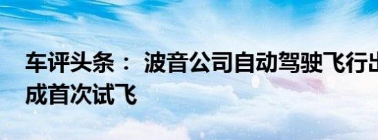 车评头条： 波音公司自动驾驶飞行出租车完成首次试飞