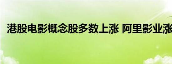 港股电影概念股多数上涨 阿里影业涨超5%