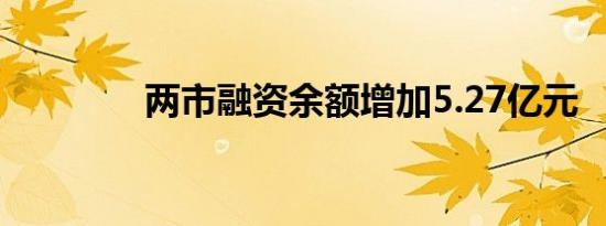 两市融资余额增加5.27亿元