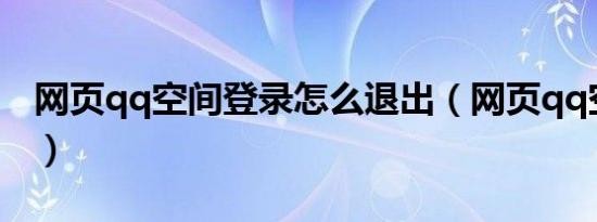 网页qq空间登录怎么退出（网页qq空间登录）