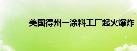 美国得州一涂料工厂起火爆炸