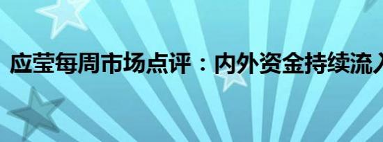 应莹每周市场点评：内外资金持续流入市场 