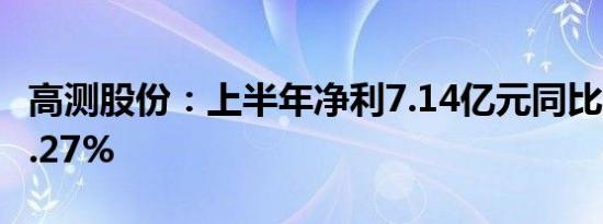 高测股份：上半年净利7.14亿元同比增长201.27%