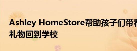 Ashley HomeStore帮助孩子们带着睡眠的礼物回到学校