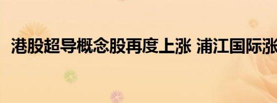 港股超导概念股再度上涨 浦江国际涨近6%