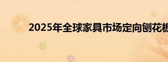 2025年全球家具市场定向刨花板