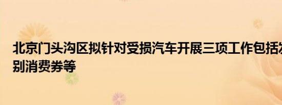 北京门头沟区拟针对受损汽车开展三项工作包括发放汽车特别消费券等