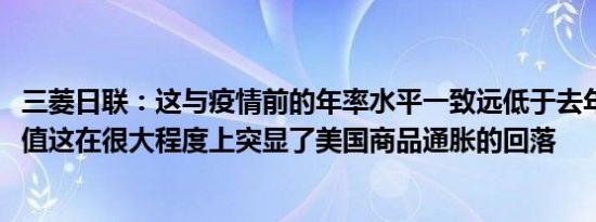 三菱日联：这与疫情前的年率水平一致远低于去年9.7%的峰值这在很大程度上突显了美国商品通胀的回落