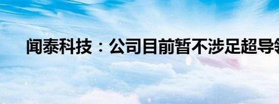 闻泰科技：公司目前暂不涉足超导领域