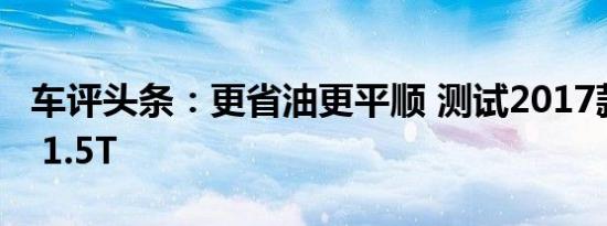 车评头条：更省油更平顺 测试2017款迈锐宝 1.5T