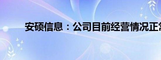 安硕信息：公司目前经营情况正常