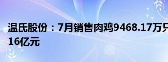 温氏股份：7月销售肉鸡9468.17万只收入26.16亿元