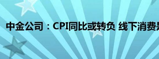 中金公司：CPI同比或转负 线下消费是亮点