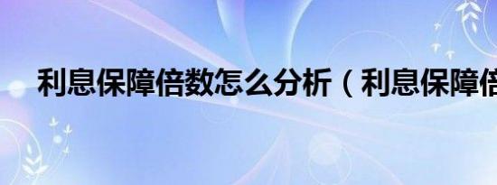 利息保障倍数怎么分析（利息保障倍数）