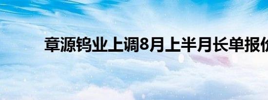 章源钨业上调8月上半月长单报价