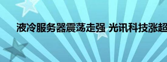 液冷服务器震荡走强 光讯科技涨超4%