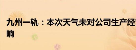 九州一轨：本次天气未对公司生产经营造成影响