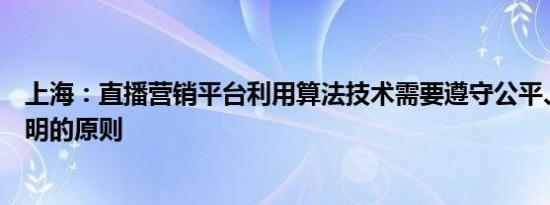 上海：直播营销平台利用算法技术需要遵守公平、公正、透明的原则