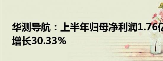 华测导航：上半年归母净利润1.76亿元同比增长30.33%