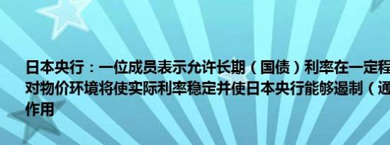 日本央行：一位成员表示允许长期（国债）利率在一定程度上上升以应对物价环境将使实际利率稳定并使日本央行能够遏制（通胀上升的）副作用