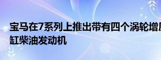 宝马在7系列上推出带有四个涡轮增压器的六缸柴油发动机