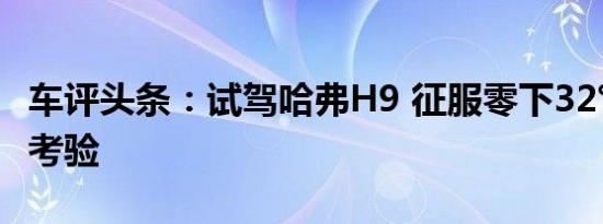 车评头条：试驾哈弗H9 征服零下32℃的极寒考验